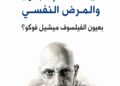 كيف نفهم الجنون والمرض النفسي بعيون الفيلسوف ميشيل فوكو؟